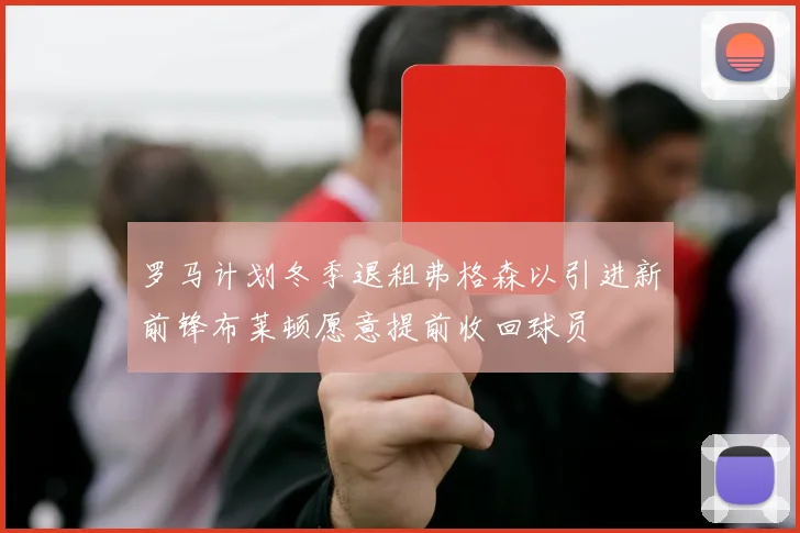 罗马计划冬季退租弗格森以引进新前锋布莱顿愿意提前收回球员